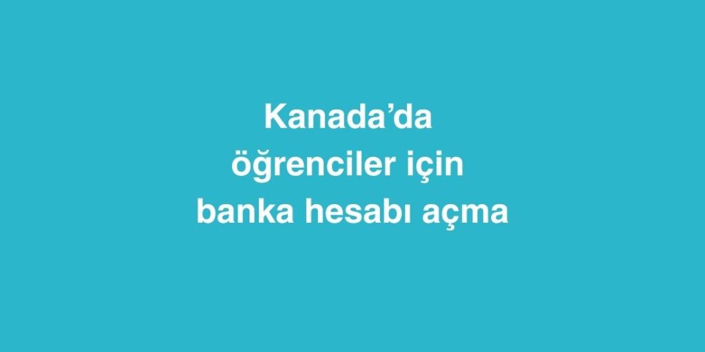 Kanada’da Öğrenciler İçin Banka Hesabı Açma 1 Kanadada Ogrenciler Icin Banka Hesabi Acma