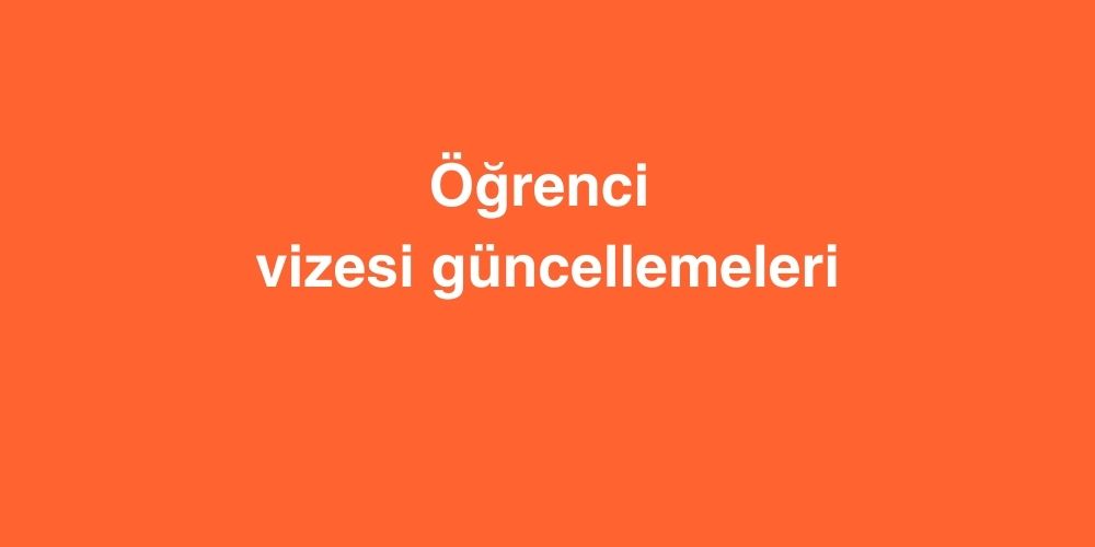Öğrenci Vizesi Güncellemeleri 1 Ogrenci Vizesi Guncellemeleri