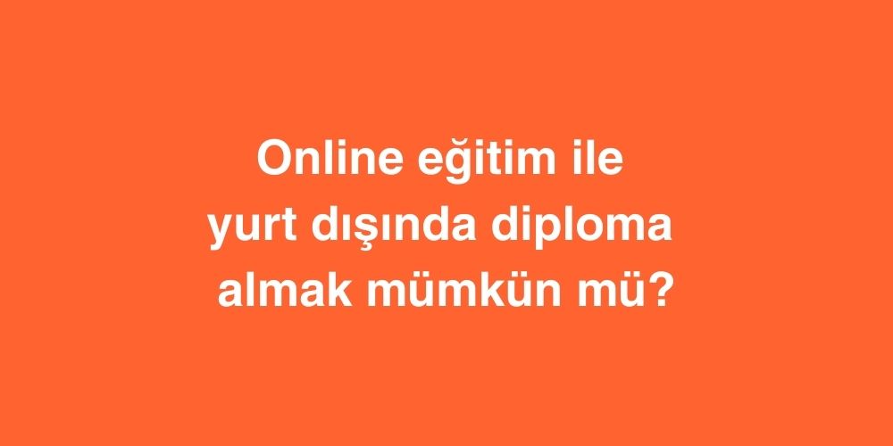Online Eğitim ile Yurt Dışında Diploma Almak Mümkün mü? 1 Online Egitim ile Yurt Disinda Diploma Almak Mumkun mu