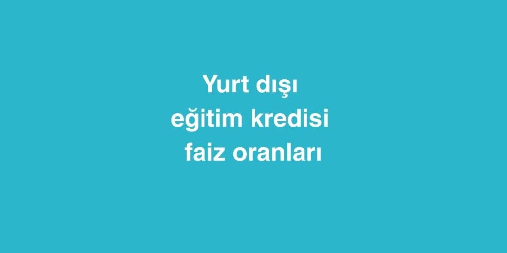 Yurt Dışı Eğitim Kredisi Faiz Oranları 1 Yurt Disi Egitim Kredisi Faiz Oranlari