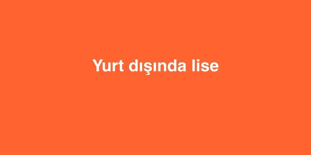 Yurt dışında Lise 1 Yurt disinda Lise
