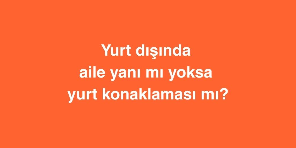 Yurt disinda aile yani mi yoksa yurt konaklamasi mi