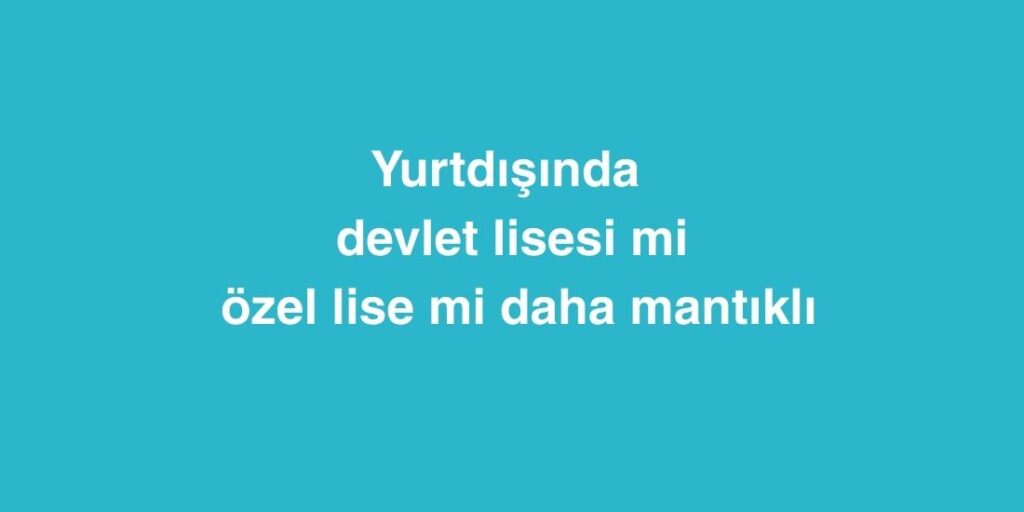 Yurtdışında Devlet Lisesi mi Özel Lise mi Daha Mantıklı 1 Yurtdisinda Devlet Lisesi mi Ozel Lise mi Daha Mantikli
