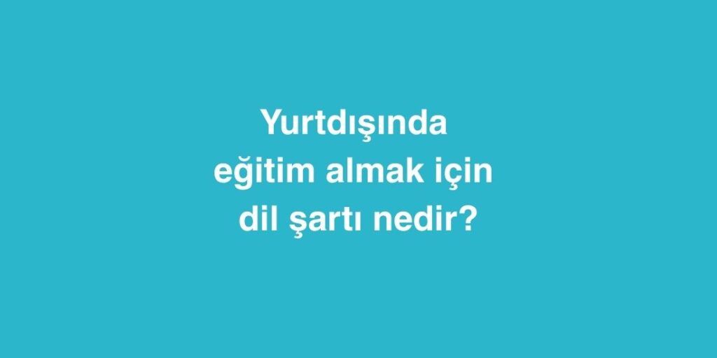 Yurtdışında Eğitim Almak İçin Dil Şartı Nedir? 1 Yurtdisinda Egitim Almak Icin Dil Sarti Nedir 1