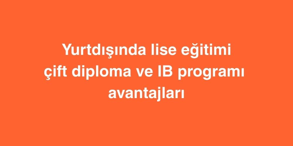 Yurtdışında Lise Eğitimi: Çift Diploma ve IB Programı Avantajları 1 Yurtdisinda Lise Egitimi Cift Diploma ve IB Programi Avantajlari 3