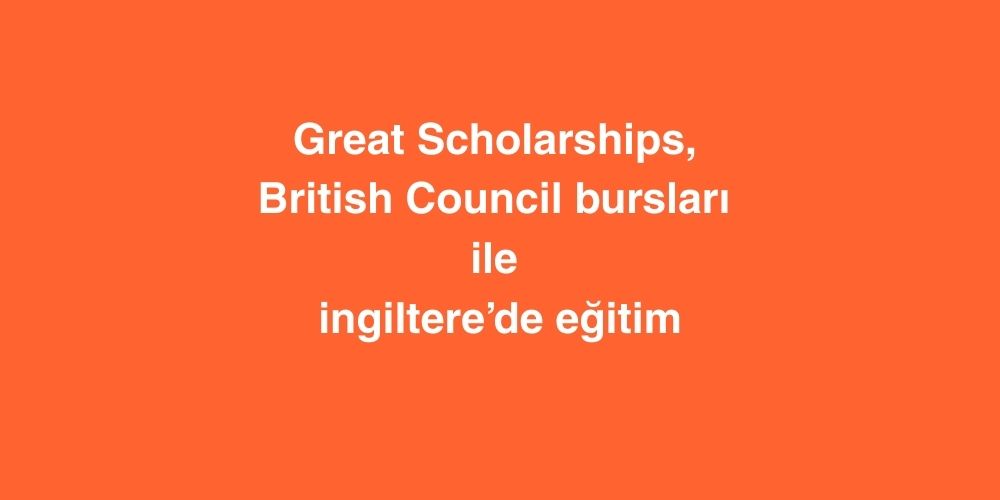 Great Scholarships ve British Council Bursları ile İngiltere’de Eğitim 1 Great Scholarships ve British Council Burslari ile Ingilterede Egitim 1