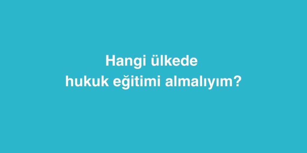 Hangi Ülkede Hukuk Eğitimi Almalıyım? 1 Hangi Ulkede Hukuk Egitimi Almaliyim 2