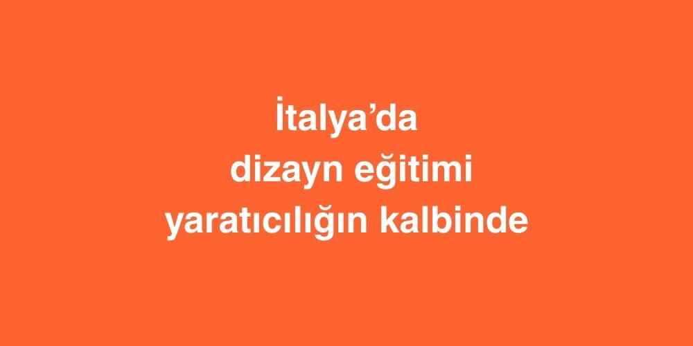İtalya’da Dizayn Eğitimi: Yaratıcılığın Kalbinde 1 Italyada Dizayn Egitimi Yaraticiligin Kalbinde 1