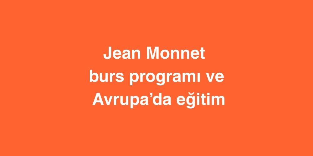 Jean Monnet Burs Programı ile Avrupa’da Eğitim Fırsatları 1 Jean Monnet Burs Programi ile Avrupada Egitim Firsatlari
