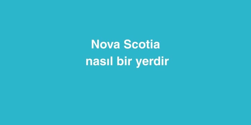 Nova Scotia Nasıl Bir Yerdir 1 Nova Scotia Nasil Bir Yerdir