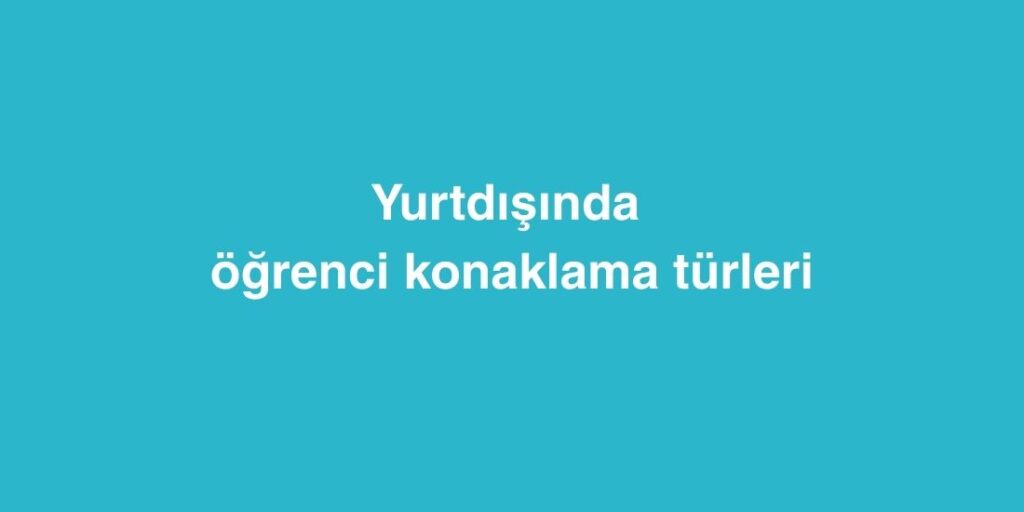Yurtdışında Öğrenci Konaklama Türleri 1 Yurtdisinda Ogrenci Konaklama Turleri