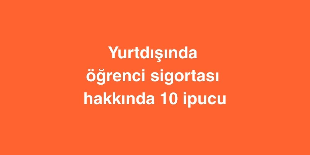 Yurtdışında Öğrenci Sigortası Hakkında 10 İpucu 1 Yurtdisinda Ogrenci Sigortasi Hakkinda 10 Ipucu 1