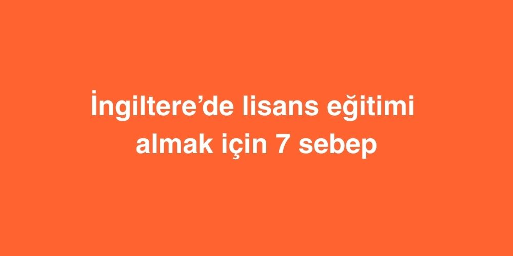 İngiltere’de Lisans Eğitimi Almak İçin 7 Sebep 1 Ingilterede Lisans Egitimi Almak Icin 7 Sebep