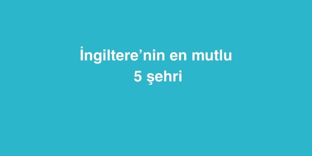 Ingilterenin En Mutlu 5 Sehri