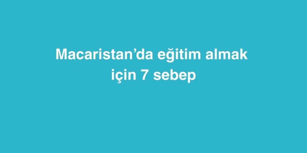 Macaristan’da Eğitim Almak İçin 7 Sebep 1 Macaristanda Egitim Almak Icin 7 Sebep