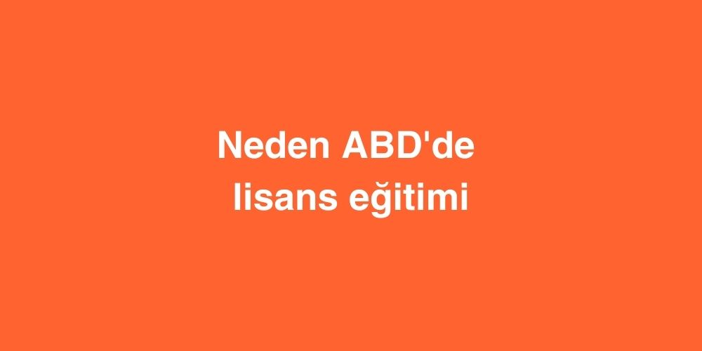 Neden ABD'de Lisans Eğitimi 1 Neden ABDde Lisans Egitimi