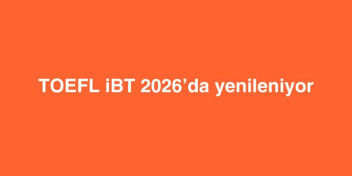TOEFL iBT 2026da Yenileniyor