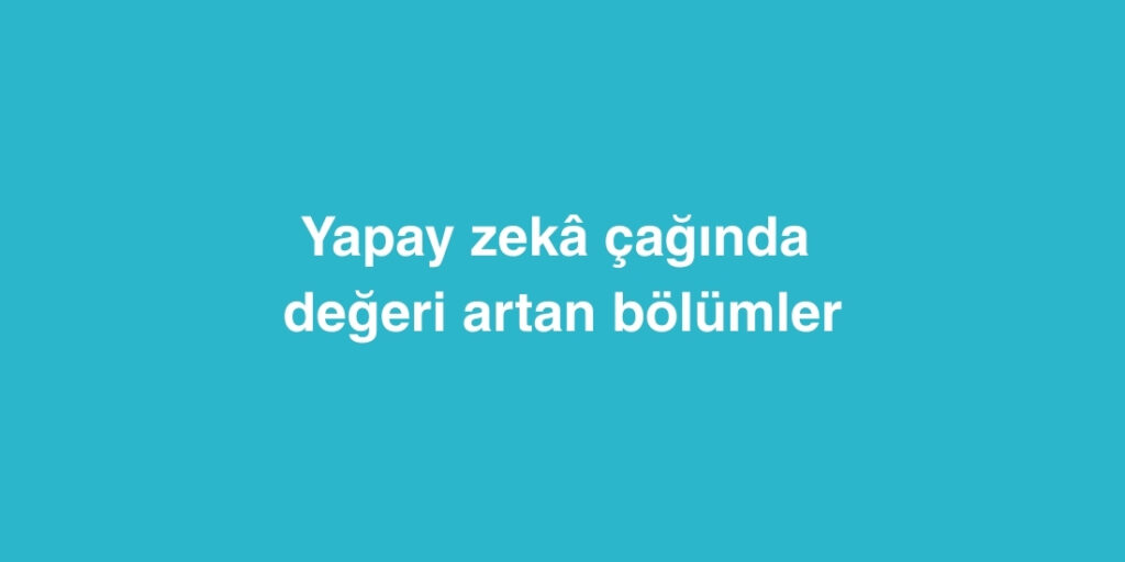 Yapay Zeka Caginda Degeri Artan Bolumler