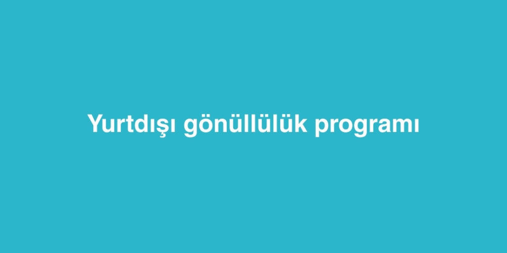 Yurtdisi Gonulluluk Programi