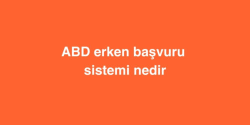 ABD Erken Basvuru Sistemi Nedir