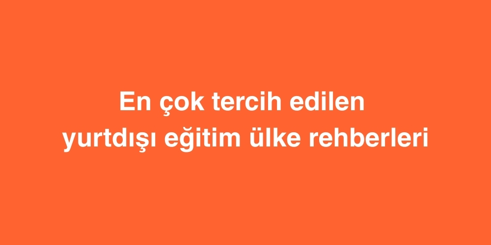 En Çok Tercih Edilen Yurtdışı Eğitim Ülke Rehberleri 1 En Cok Tercih Edilen Yurtdisi Egitim Ulke Rehberleri