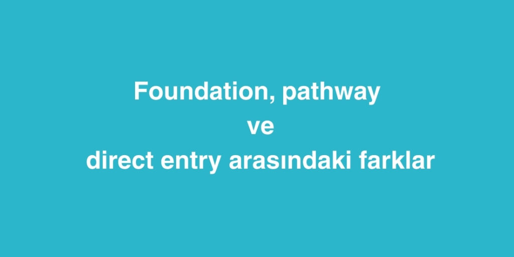 Foundation Pathway ve Direct Entry Arasindaki Farklar