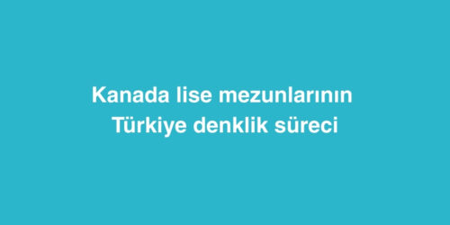 Kanada Lise Mezunlarinin Turkiye Denklik Sureci
