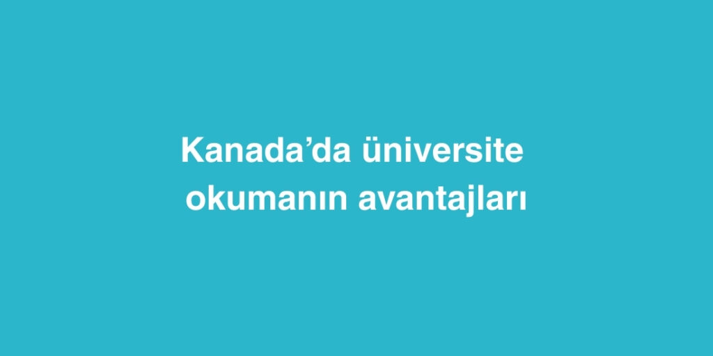 Kanadada Universite Okumanin Avantajlari