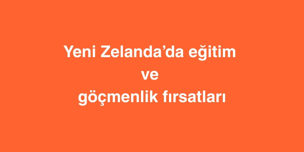 Yeni Zelandada Egitim ve Gocmenlik Firsatlari