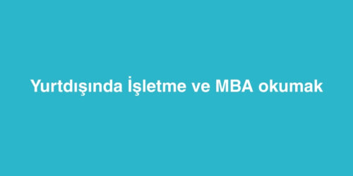 Yurtdisinda Isletme ve MBA Okumak