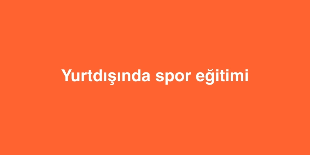 Yurtdisinda Spor Egitimi