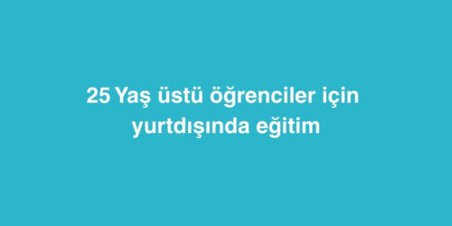 25 Yas Ustu Ogrenciler Icin Yurtdisinda Egitim