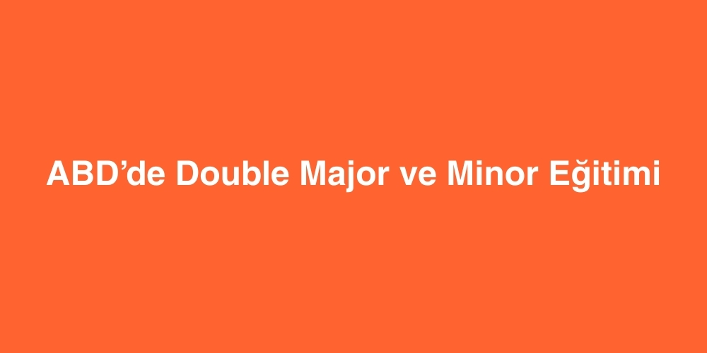 ABDde Double Major ve Minor Egitimi