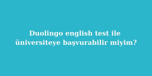 Duolingo English Test ile universiteye basvurabilir miyim