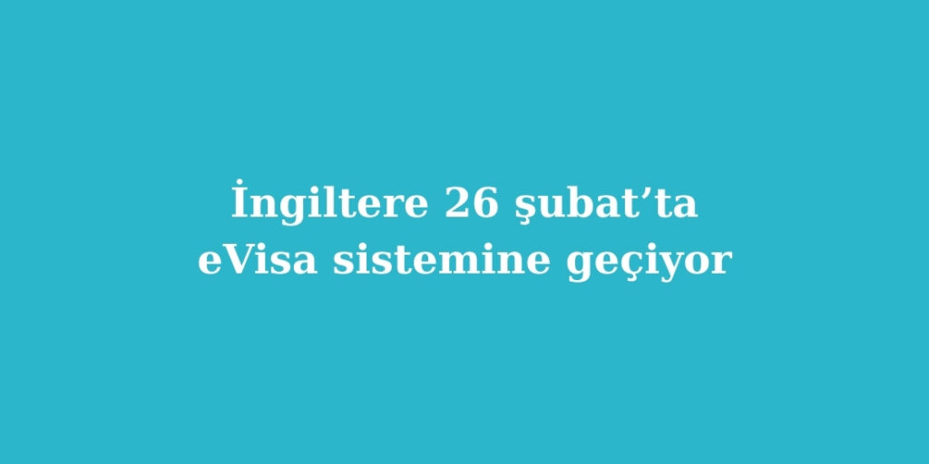 Ingiltere 26 Subatta eVisa Sistemine Geciyor Ogrencileri Neler Bekliyor