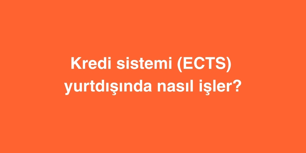 Kredi Sistemi ECTS Yurtdisinda Nasil Isler