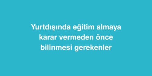 Yurtdisinda Egitim Almaya Karar Vermeden Once Bilinmesi Gerekenler
