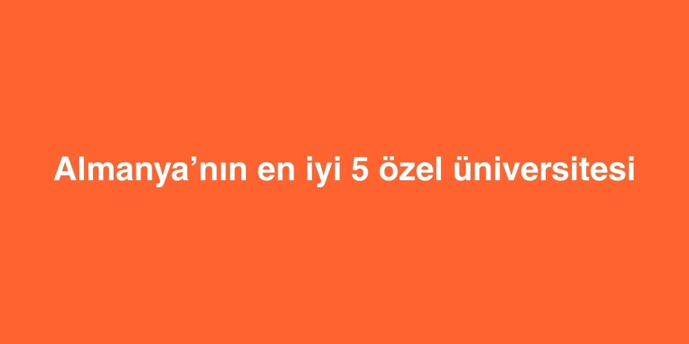 Almanyanin En Iyi 5 Ozel Universitesi