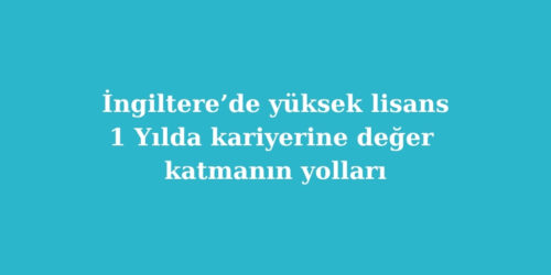 Ingilterede Yuksek Lisans 1 Yilda Kariyerine Deger Katmanin Yollari
