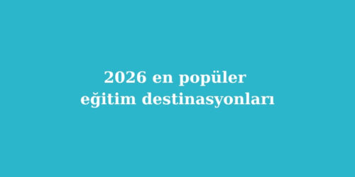 2026 En Populer Egitim Destinasyonlari