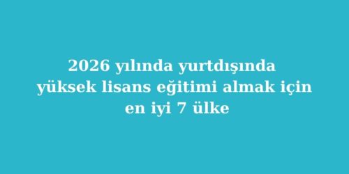 2026 Yilinda Yurtdisinda Yuksek Lisans Egitimi Almak Icin En Iyi 7 Ulke 2