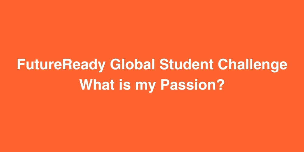 FutureReady Global Student Challenge What is my Passion