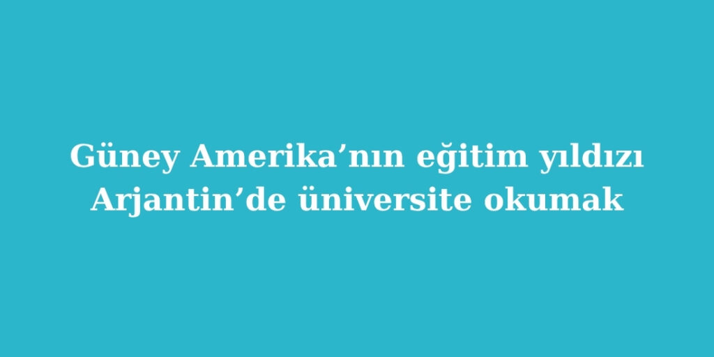 Guney Amerikanin Egitim Yildizi Arjantinde Universite Okumak