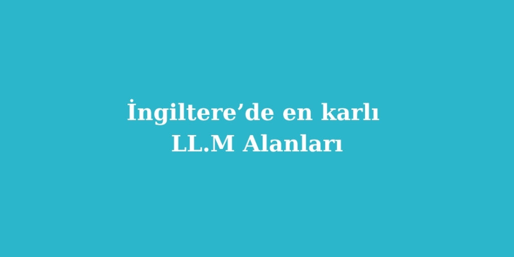 İngiltere’de En Karlı LL.M Alanları 3 Ingilterede En Karli LL.M Alanlari