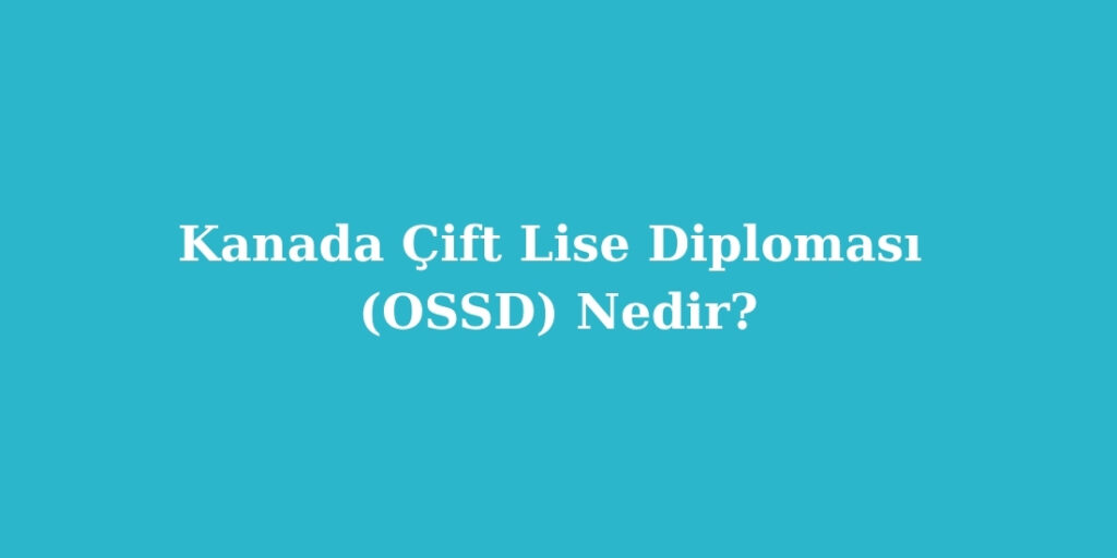 Kanada Cift Lise Diplomasi OSSD Nedir
