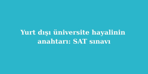 Yurt Disi Universite Hayalinin Anahtari SAT Sinavi