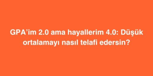 GPAim 2.0 Ama Hayallerim 4.0 Dusuk Ortalamayi Nasil Telafi Edersin