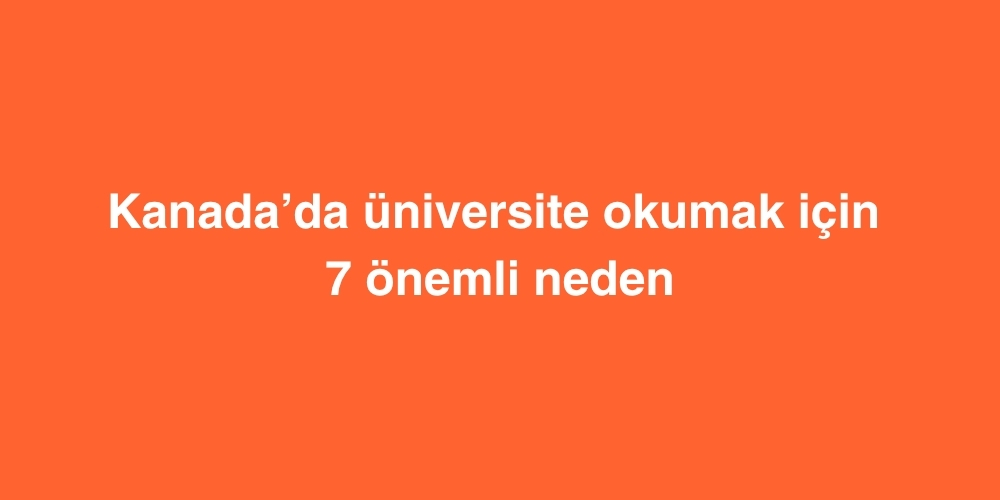 Kanadada Universite Okumak Icin 7 Onemli Neden