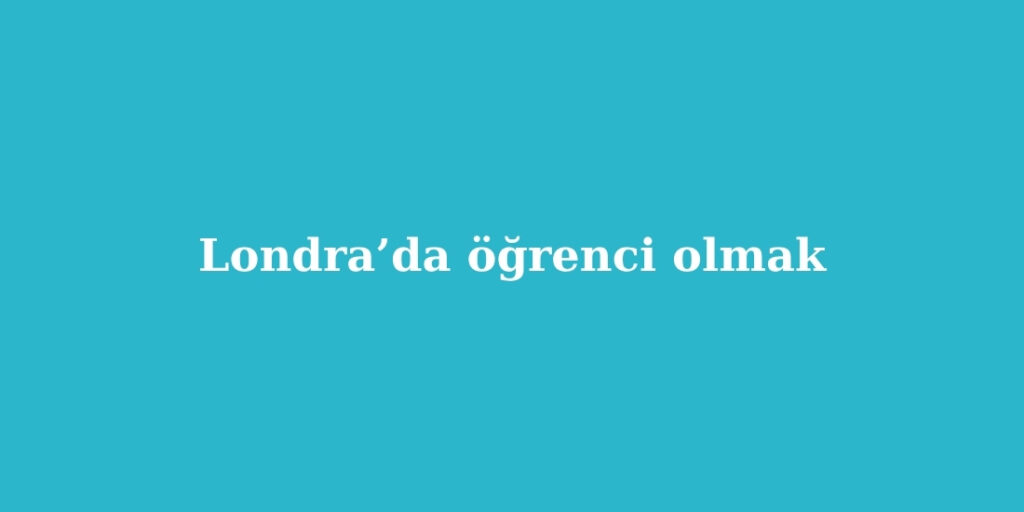 Londrada Ogrenci Olmak