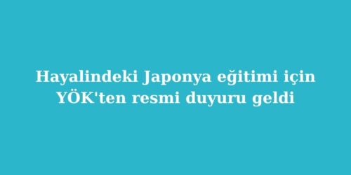 Hayalindeki Japonya Egitimi Icin YOKten Resmi Duyuru Geldi